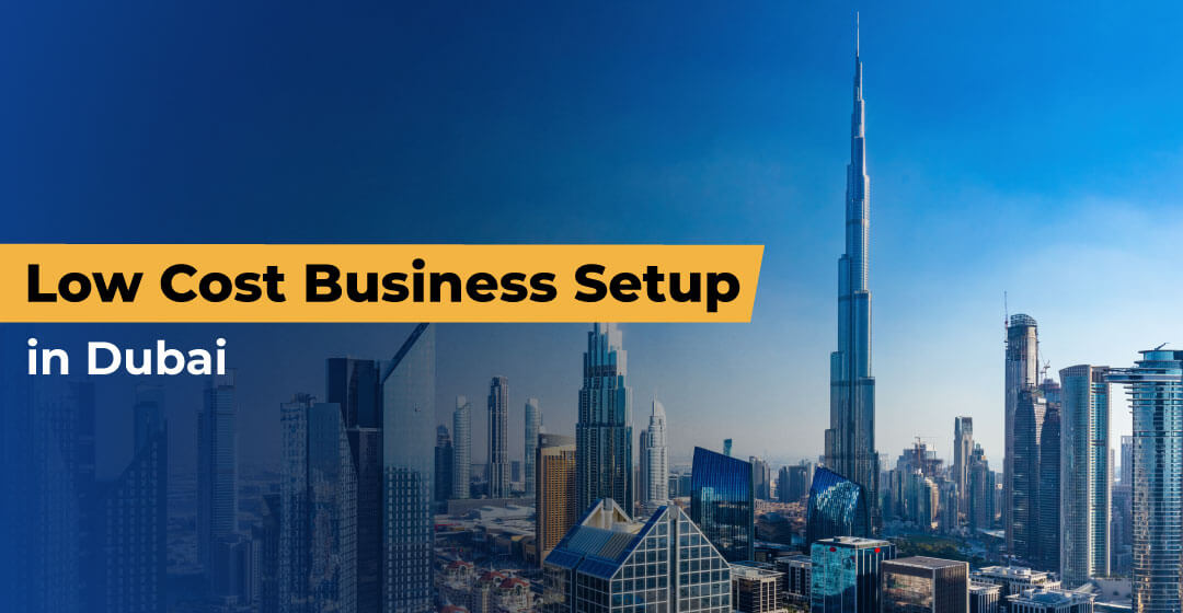 Low-Cost Business Setup in Dubai – A Complete Guide